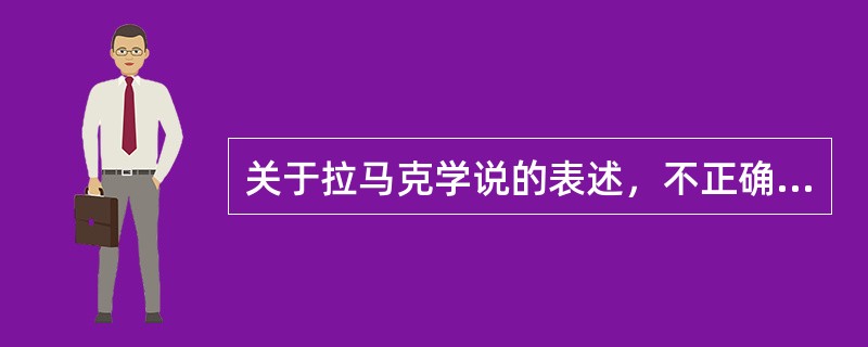 关于拉马克学说的表述，不正确的是（）。