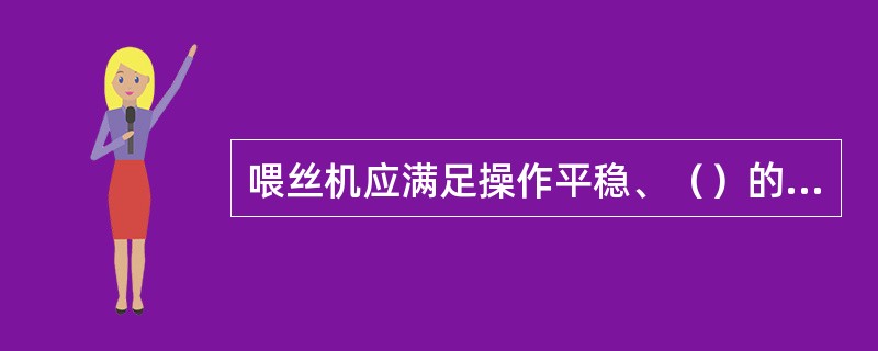 喂丝机应满足操作平稳、（）的要求。