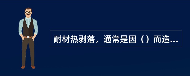 耐材热剥落，通常是因（）而造成。
