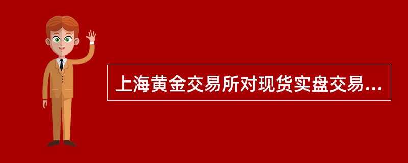 上海黄金交易所对现货实盘交易采用（）清算制度进行清算。