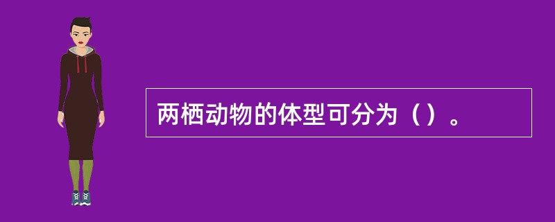 两栖动物的体型可分为（）。