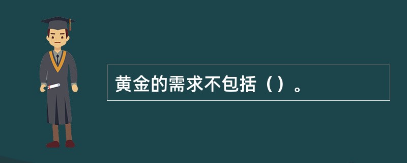 黄金的需求不包括（）。