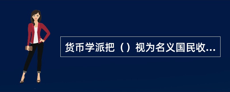 货币学派把（）视为名义国民收入的基本决定力量。