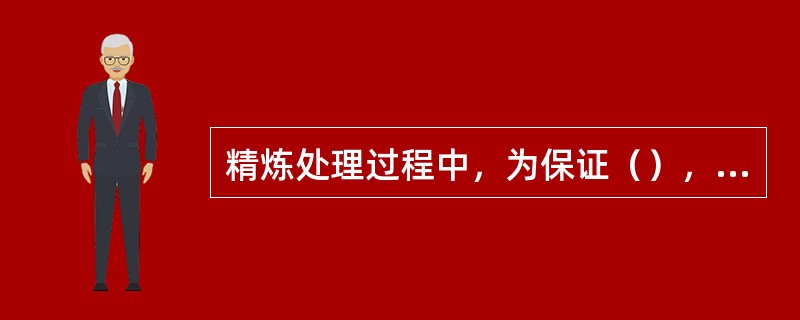 精炼处理过程中，为保证（），必须保证炉内的还原气氛。