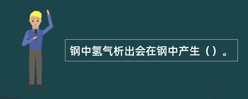 钢中氢气析出会在钢中产生（）。