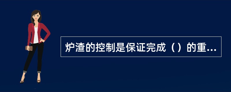 炉渣的控制是保证完成（）的重要环节。