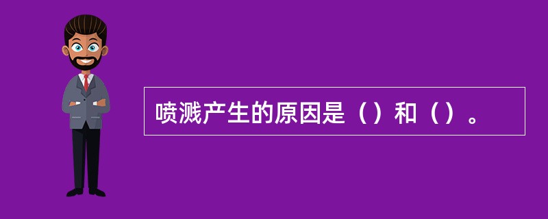 喷溅产生的原因是（）和（）。