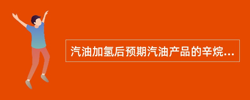 汽油加氢后预期汽油产品的辛烷值是（），硫含量为（）以下