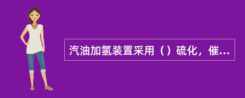 汽油加氢装置采用（）硫化，催化剂预硫化采用的硫化油是（）。