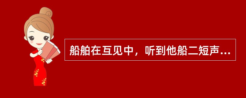 船舶在互见中，听到他船二短声，则表示：（）