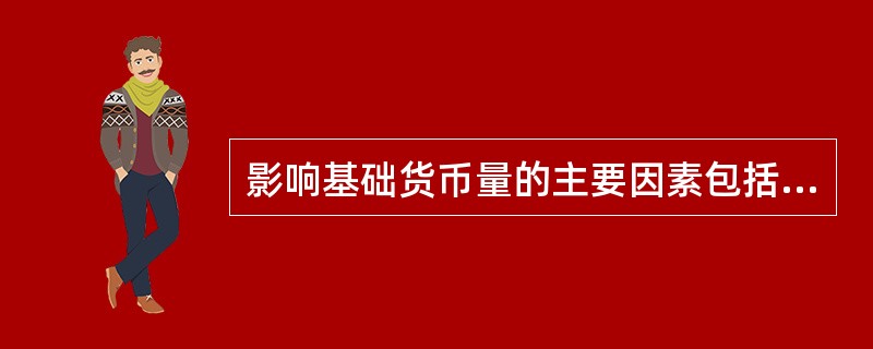 影响基础货币量的主要因素包括（）。