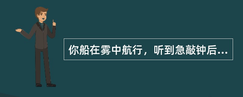 你船在雾中航行，听到急敲钟后，听到一短一长一短的笛号，则他船为：（）