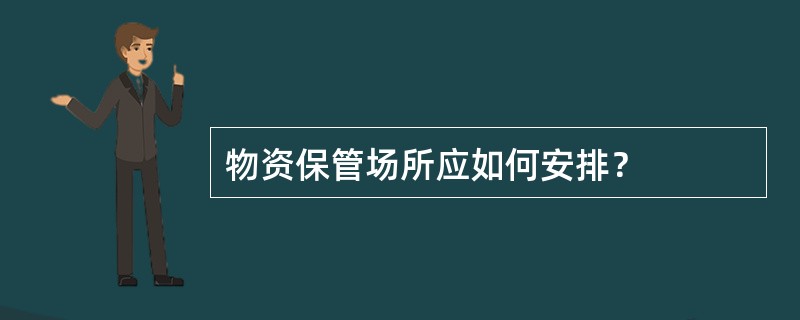 物资保管场所应如何安排？