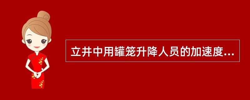 立井中用罐笼升降人员的加速度和减速度，不得超过（）m/s2。
