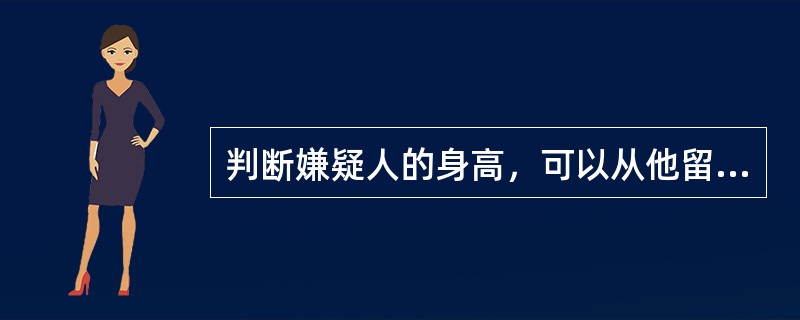 判断嫌疑人的身高，可以从他留在作案现场的鞋印来估算，通常身高约等于鞋印的（）倍。