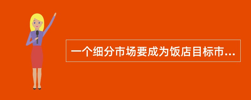 一个细分市场要成为饭店目标市场，应具备以下特点（）