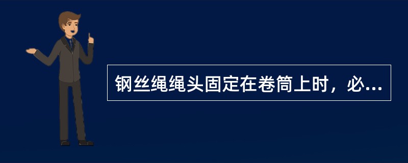 钢丝绳绳头固定在卷筒上时，必须有特备的装置，（）。