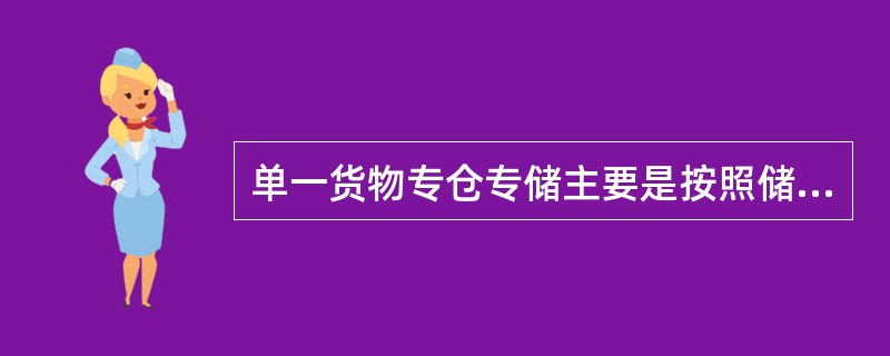 单一货物专仓专储主要是按照储存货物的（）来分类，并以一个库房专为储存一类商品