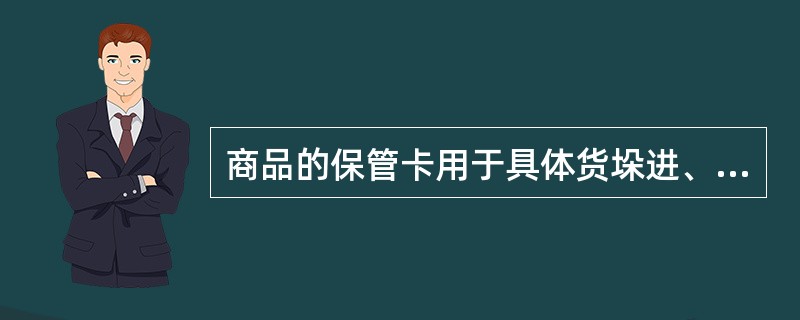 商品的保管卡用于具体货垛进、出、结数量的记录，一般由（）