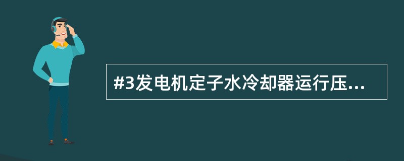 #3发电机定子水冷却器运行压力为（）Mpa