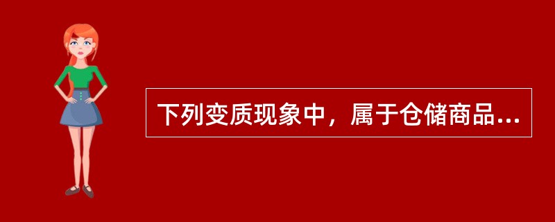 下列变质现象中，属于仓储商品物理变化的现象有（）。