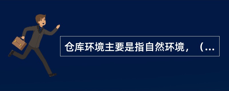 仓库环境主要是指自然环境，（）和环境卫生。