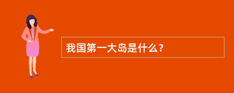 我国第一大岛是什么？