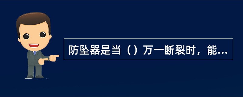 防坠器是当（）万一断裂时，能使提升容器平稳地支撑在井筒罐道上而不坠落的装置，是主