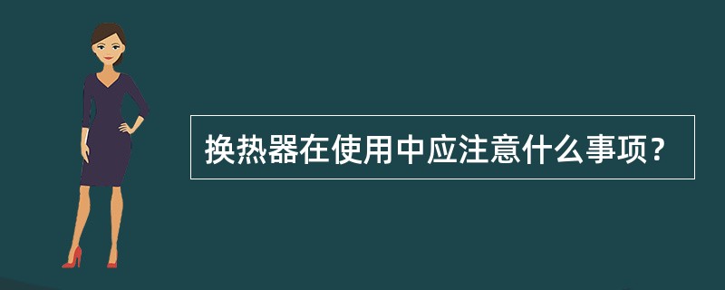 换热器在使用中应注意什么事项？