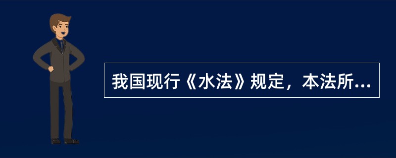 我国现行《水法》规定，本法所称水资源包括（）。