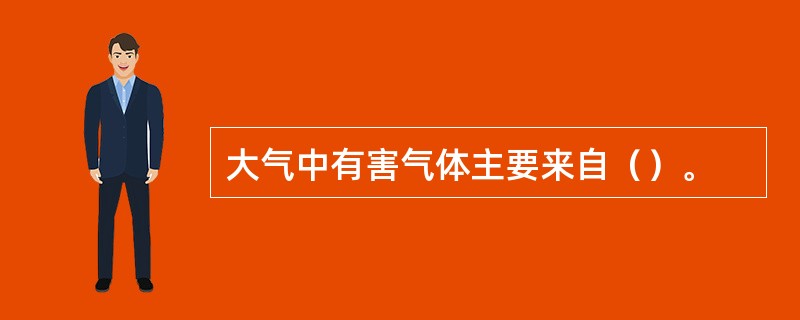 大气中有害气体主要来自（）。