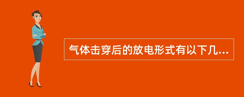 气体击穿后的放电形式有以下几种：（）放电，（）放电，（）放电，（）放电。