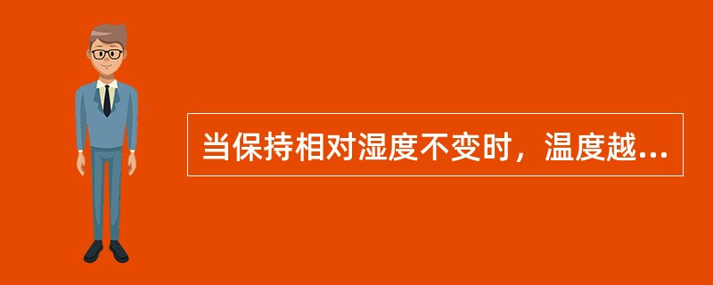 当保持相对湿度不变时，温度越高，则绝对湿度（）。