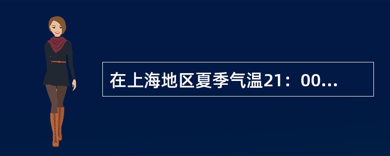 在上海地区夏季气温21：00——24：00比13：00——16：00要（）.