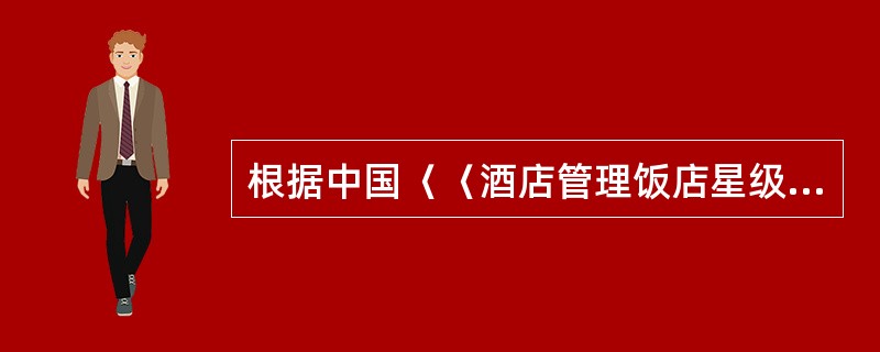 根据中国〈〈酒店管理饭店星级的划分与评定〉〉标准的规定，四星级饭店在服务质量项目