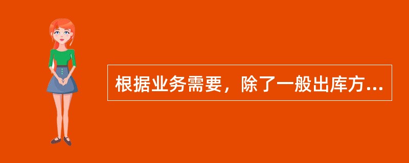 根据业务需要，除了一般出库方式以外，有的仓库还有（）。