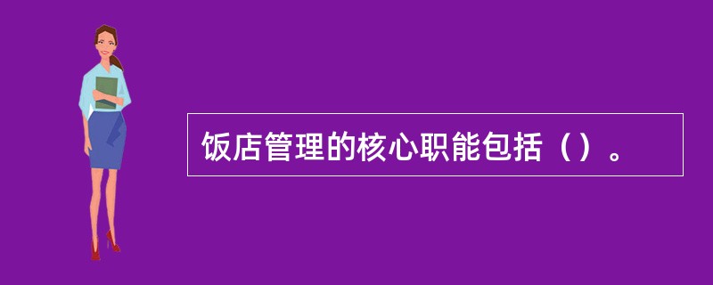 饭店管理的核心职能包括（）。