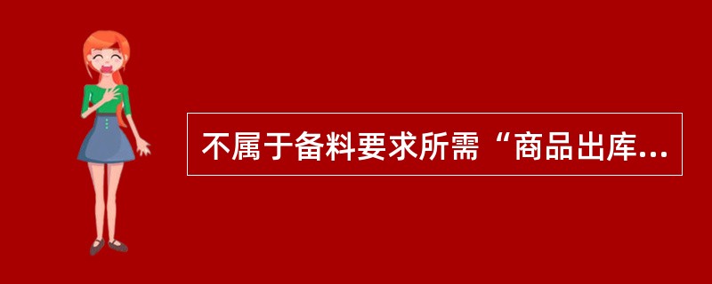 不属于备料要求所需“商品出库凭证”的是（）。