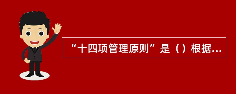 “十四项管理原则”是（）根据自己长期的管理经验提出的管理原则。