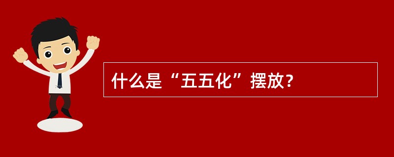 什么是“五五化”摆放？