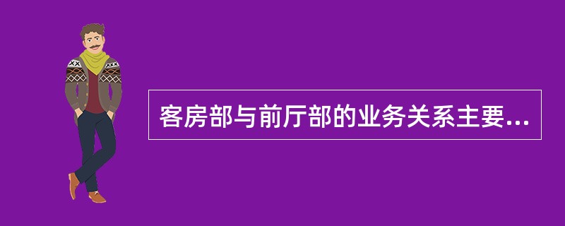 客房部与前厅部的业务关系主要表现在哪些方面？