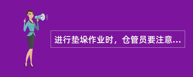 进行垫垛作业时，仓管员要注意（）