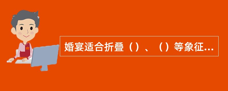 婚宴适合折叠（）、（）等象征恩爱、纯洁、和谐的餐巾折花图形。