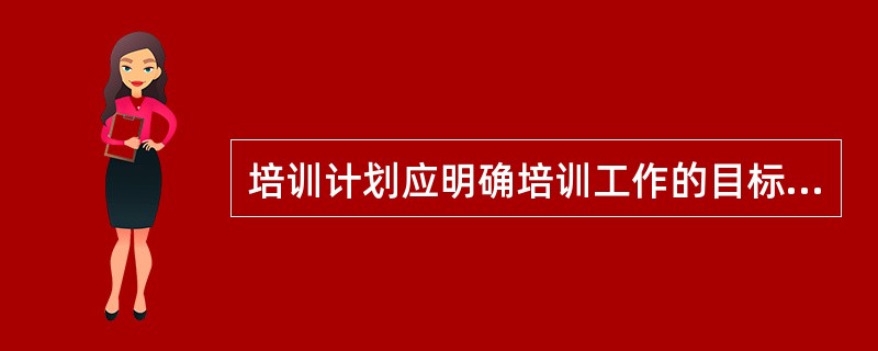 培训计划应明确培训工作的目标、内容、（）、步骤以及预算等。