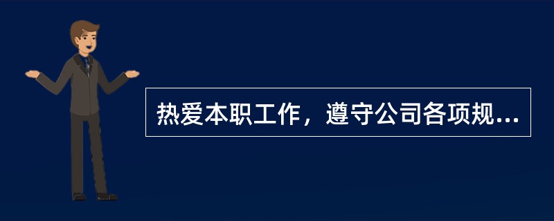 热爱本职工作，遵守公司各项规章制度。爱护（）一切物品。