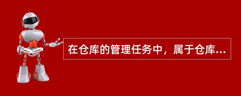 在仓库的管理任务中，属于仓库管理的重要任务的是（）