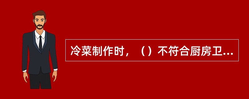 冷菜制作时，（）不符合厨房卫生管理要求。