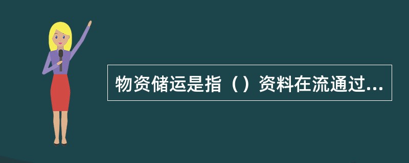 物资储运是指（）资料在流通过程中的储存与运输。