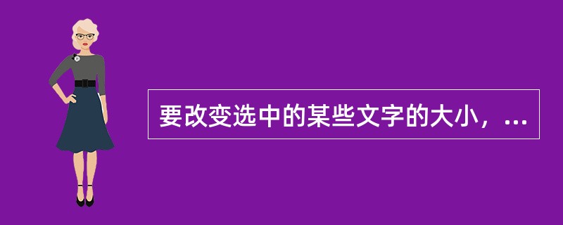 要改变选中的某些文字的大小，在Word“字体”命令对话框（）下拉列表中选择字号。