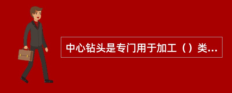 中心钻头是专门用于加工（）类工件、定位基准中心孔的刀具。